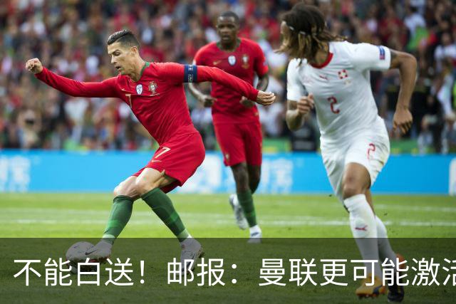 不能白送！邮报：曼联更可能激活利马续约条款，明夏直接挂牌出售