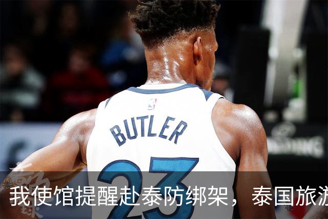我使馆提醒赴泰防绑架，泰国旅游部长：为啥其他国家游客没遇到